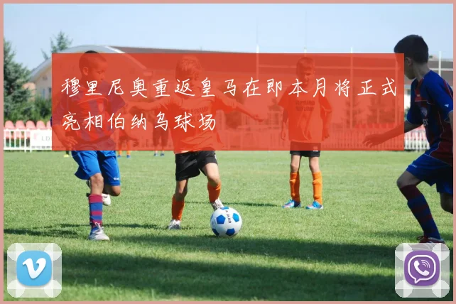 穆里尼奥重返皇马在即本月将正式亮相伯纳乌球场