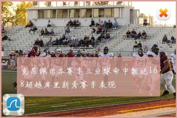 克尼佩尔本赛季三分球命中数达168超越库里新秀赛季表现